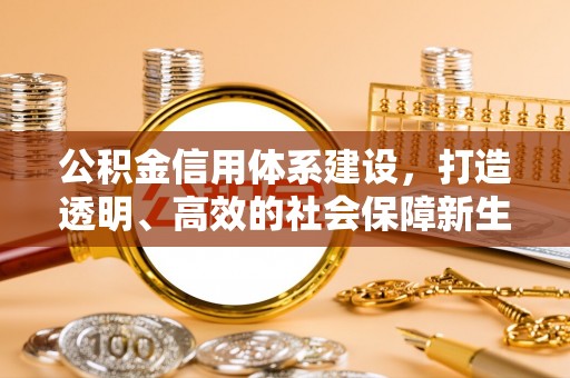 伊金霍洛旗公积金信用体系建设，打造透明、高效的社会保障新生态