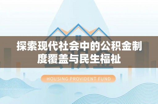 伊金霍洛旗探索现代社会中的公积金制度覆盖与民生福祉
