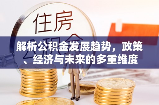伊金霍洛旗解析公积金发展趋势，政策、经济与未来的多重维度