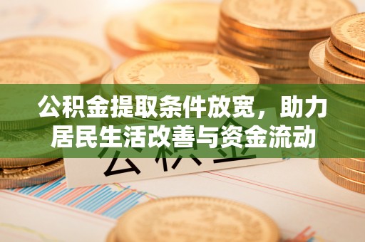 伊金霍洛旗公积金提取条件放宽，助力居民生活改善与资金流动