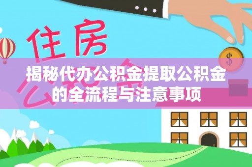 伊金霍洛旗揭秘代办公积金提取公积金的全流程与注意事项