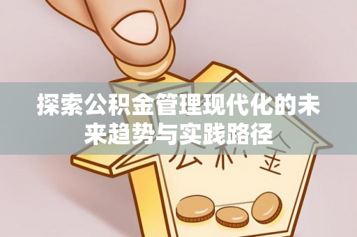 伊金霍洛旗探索公积金管理现代化的未来趋势与实践路径