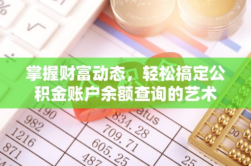 伊金霍洛旗掌握财富动态，轻松搞定公积金账户余额查询的艺术