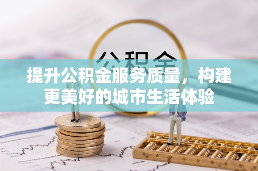 伊金霍洛旗提升公积金服务质量，构建更美好的城市生活体验