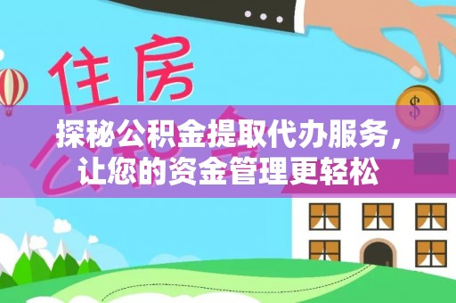 伊金霍洛旗探秘公积金提取代办服务，让您的资金管理更轻松