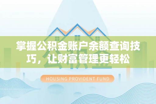 伊金霍洛旗掌握公积金账户余额查询技巧，让财富管理更轻松