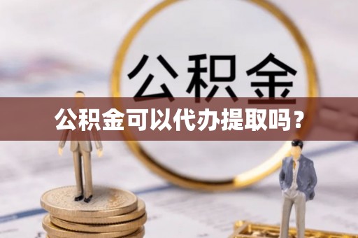 伊金霍洛旗公积金可以代办提取吗？